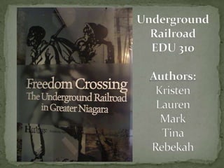UndergroundRailroadEDU 310Authors:KristenLauren MarkTina Rebekah 