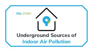 Underground Sources of
Indoor Air Pollution
 