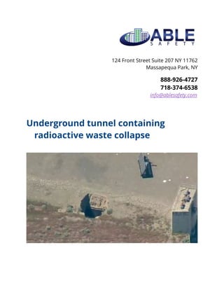 124 Front Street Suite 207 NY 11762
Massapequa Park, NY
888-926-4727
718-374-6538
info@ablesafety.com
Underground tunnel containing
radioactive waste collapse
 