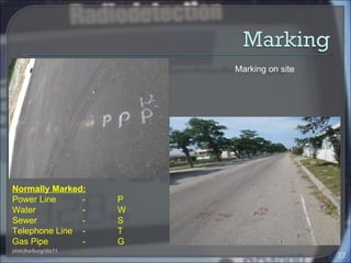 Marking on site




Normally Marked:
Power Line     -      P
Water          -      W
Sewer          -      S
Telephone Line -      T
Gas Pipe       -      G
ptsb/jka/burg/dis11
                                            37
 
