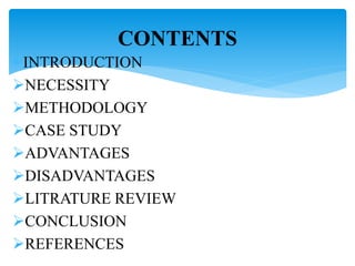  INTRODUCTION
NECESSITY
METHODOLOGY
CASE STUDY
ADVANTAGES
DISADVANTAGES
LITRATURE REVIEW
CONCLUSION
REFERENCES
CONTENTS
 