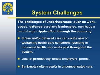 Psychological ChallengesAllthose interviewed faced psychological     challenges. Paramount among the challenges were worry and     stress, which some said worsened their health     conditions.“The stress [from having inadequate health insurance]        is just so… awful on the entire body, your immune        system, your psychology, the way the brain works,        your heart. It worsens everything,” Sam said.