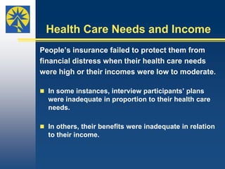 METHODSSurvey We administered surveys by phone to 100 underinsured Kansans to obtain a “snapshot” of their experiences.Interviews We conducted face-to-face interviews with 10     additional underinsured Kansans to gain a     better understanding of how underinsurance     affects their families and daily lives.