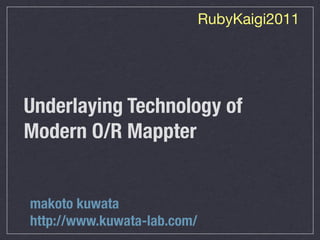 RubyKaigi2011




Underlaying Technology of
Modern O/R Mappter


makoto kuwata
http://www.kuwata-lab.com/
 