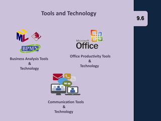 9.6
Tools and Technology
Office Productivity Tools
&
Technology
Business Analysis Tools
&
Technology
Communication Tools
&
Technology
 
