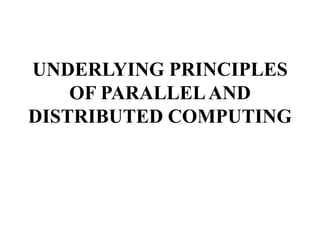 UNDERLYING PRINCIPLES
OF PARALLELAND
DISTRIBUTED COMPUTING
 