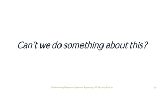34Undermining Diagnostics Services: Bypassing UDS Security Checks
Can’t we do something about this?
 