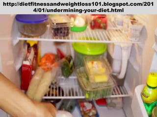 http://dietfitnessandweightloss101.blogspot.com/201
4/01/undermining-your-diet.html

 