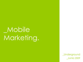 _Mobile Marketing. _Underground _Junio  2009 