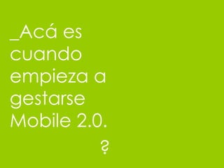_Ac á es cuando empieza a gestarse Mobile 2.0 . ? 