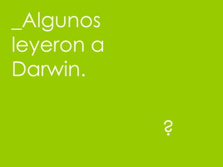 _Algunos leyeron a Darwin .   ? 