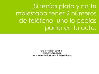_Si ten ías plata y no te molestaba tener 2 números de teléfono, uno lo podías poner en tu auto. 