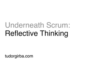 Underneath Scrum:
Reﬂective Thinking
tudorgirba.com

 