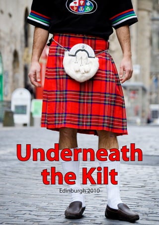 Underneath
  the Kilt
   Edinburgh 2010



                    1
 