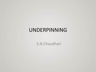 UNDERPINNING
S.N.Chaudhari
 