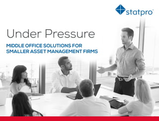 Under Pressure
MIDDLE OFFICE SOLUTIONS FOR
SMALLER ASSET MANAGEMENT FIRMS
 