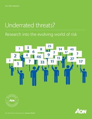 Aon Risk Solutions
Risk. Reinsurance. Human Resources. Empower Results®
Underrated threats?
Research into the evolving world of risk
42
1
?
5?
?
376
33
8
11
15
?
946
25
4014
27
17
?
 