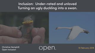 Inclusion: Under-rated and unloved
Turning an ugly duckling into a swan.
Christine Hemphill
Open Inclusion
15 February 2018
 