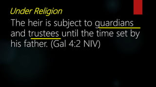 Under Religion
The heir is subject to guardians
and trustees until the time set by
his father. (Gal 4:2 NIV)
 