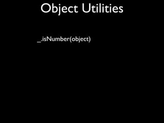 Object Utilities

_.isNumber(object)
 