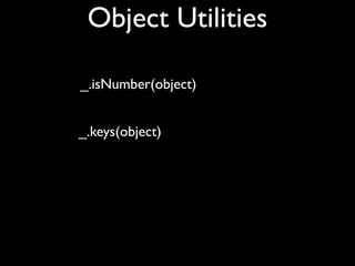 Object Utilities

_.isNumber(object)


_.keys(object)
 