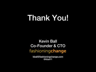 Thank You!

    Kevin Ball
Co-Founder & CTO

 kball@fashioningchange.com
           @kbal11
 