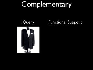 Complementary

jQuery   Functional Support
 