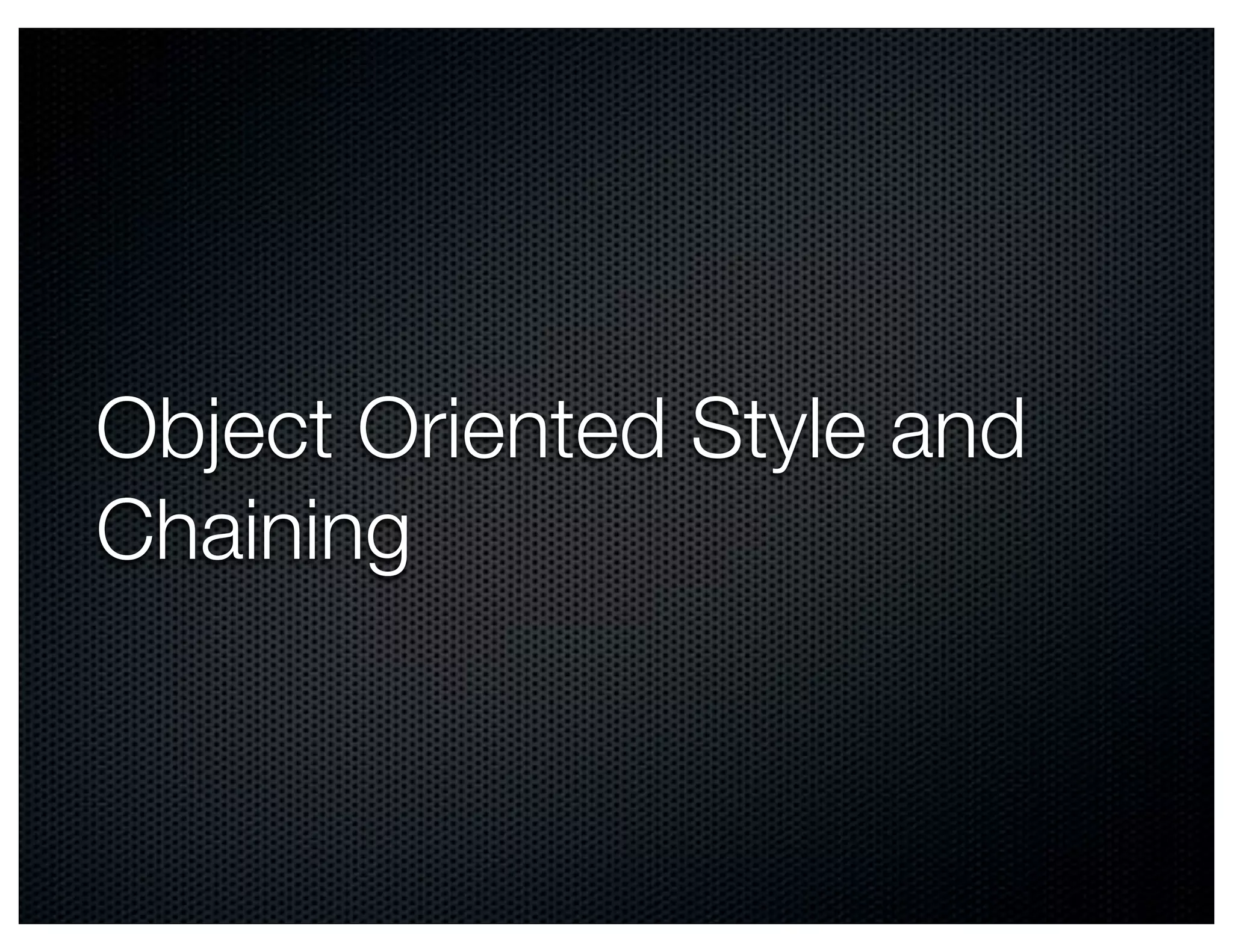 Object Oriented Style and
Chaining
 