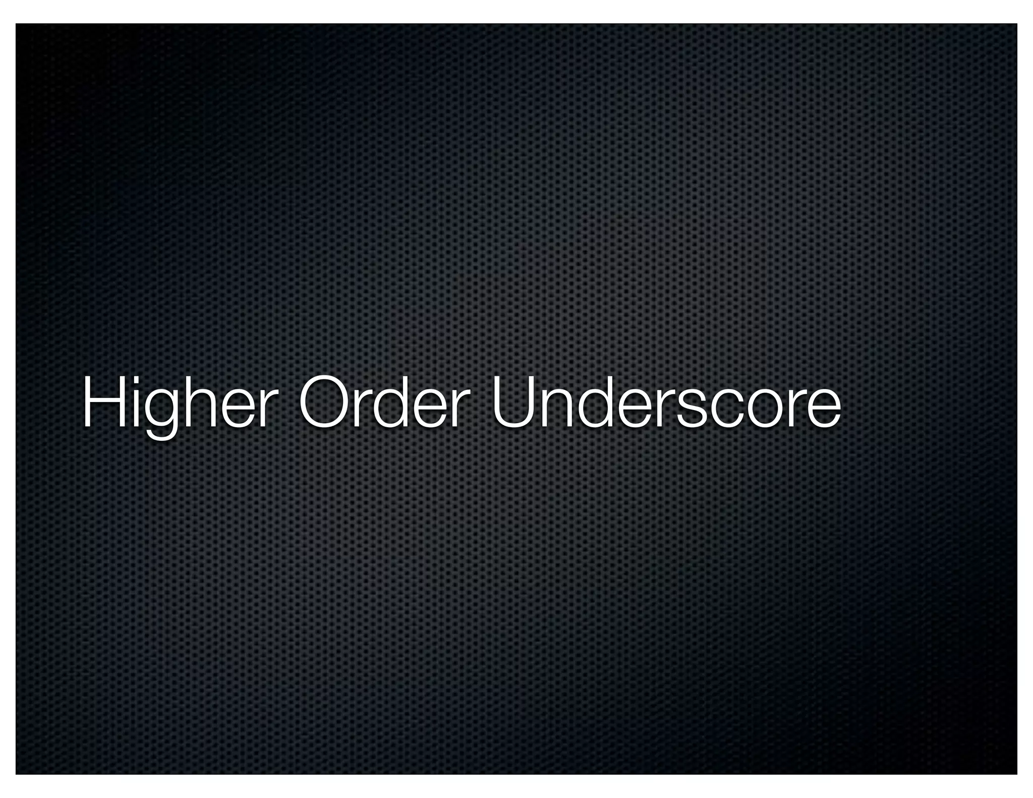 Higher Order Underscore
 