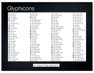 Glyphicons




         <i class="icon-search"/>
 