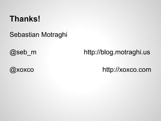 Thanks!
Sebastian Motraghi

@seb_m               http://blog.motraghi.us

@xoxco                     http://xoxco.com
 
