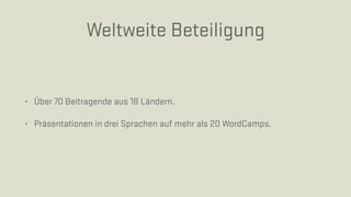 Weltweite Beteiligung
• Über 70 Beitragende aus 18 Ländern.
• Präsentationen in drei Sprachen auf mehr als 20 WordCamps.
 
