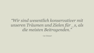 —Ian Stewart
“Wir sind wesentlich konservativer mit
unseren Träumen und Zielen für _s, als
die meisten Beitragenden.”
 