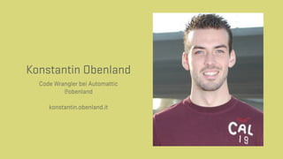 Konstantin Obenland
Code Wrangler bei Automattic
@obenland
!
konstantin.obenland.it
 