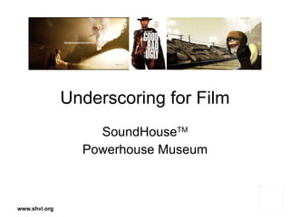 Underscoring for Film SoundHouse TM Powerhouse Museum 