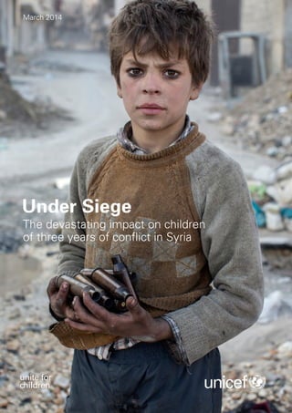 unite for
children
Under Siege
The devastating impact on children
of three years of conflict in Syria
March 2014
 
