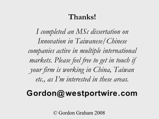 Thanks!
   I completed an MSc dissertation on
    Innovation in Taiwanese/Chinese
companies active in multiple internation...