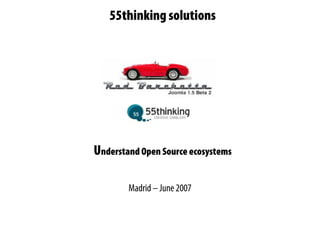 55thinking solutions




Understand Open Source ecosystems

        Madrid – June 2007