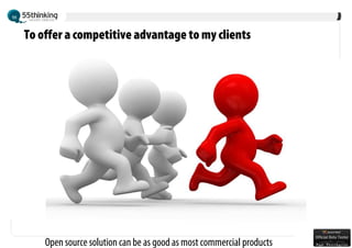 To offer a competitive advantage to my clients




    Open source solution can be as good as most commercial products