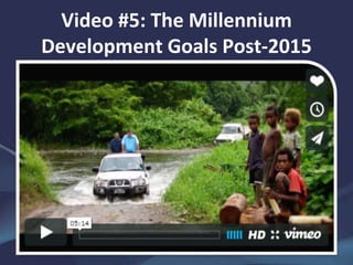 Video #5: The Millennium
Development Goals Post-2015
 