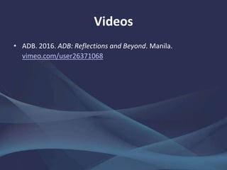 Videos
• ADB. 2016. ADB: Reflections and Beyond. Manila.
vimeo.com/user26371068
 