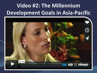 Video #2: The Millennium
Development Goals in Asia-Pacific
 