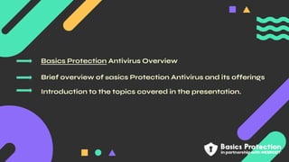 Basics Protection Antivirus Overview
Brief overview of Basics Protection Antivirus and its offerings
Introduction to the topics covered in the presentation.
 