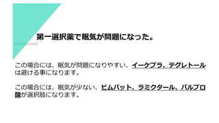 この場合には、眠気が問題になりやすい、イーケプラ、テグレトール
は避ける事になります。
この場合には、眠気が少ない、ビムパット、ラミクタール、バルプロ
酸が選択肢になります。
第一選択薬で眠気が問題になった。
 