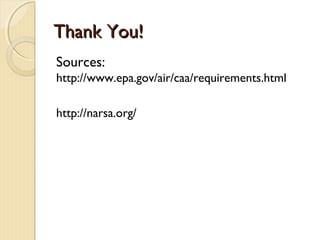 Thank You!Thank You!
Sources:
http://www.epa.gov/air/caa/requirements.html
http://narsa.org/
 