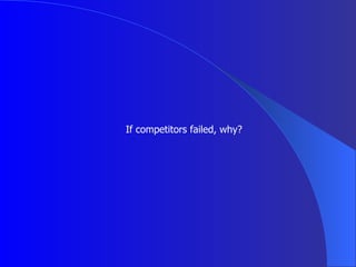 If competitors failed, why? 