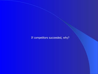 If competitors succeeded, why? 