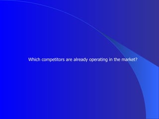 Which competitors are already operating in the market? 