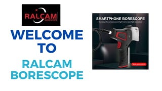 WELCOME
TO
RALCAM
BORESCOPE
 
