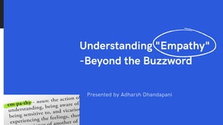 Understanding "Empathy"
-Beyond the Buzzword
Presented by Adharsh Dhandapani
 